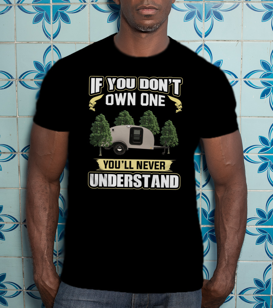 If You Don't Own One You'll Never Understand Teardrop Trailer Forest T-Shirt