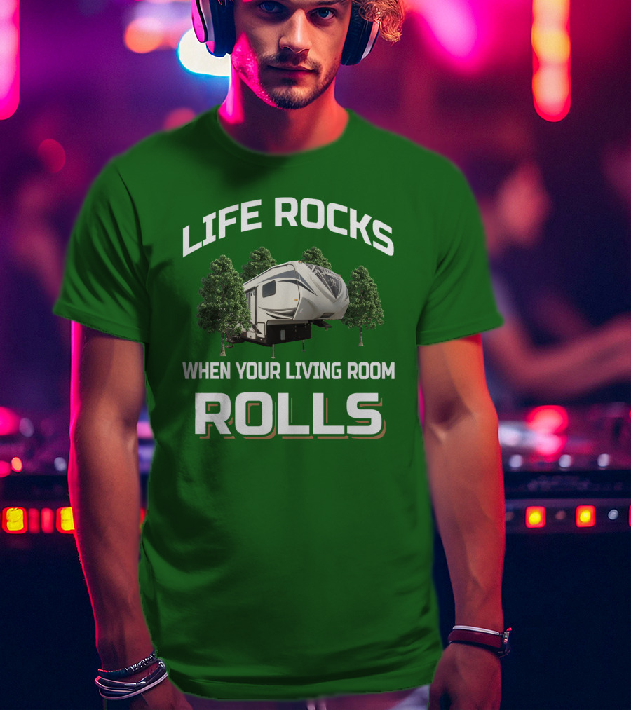 Life Rocks When Your Living Room Rolls Rv Camper Adventure T-Shirt