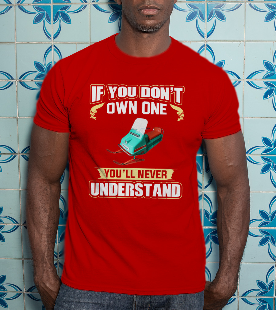 If You Don't Own One You'll Never Understand Johnson Snowmobile T-Shirt