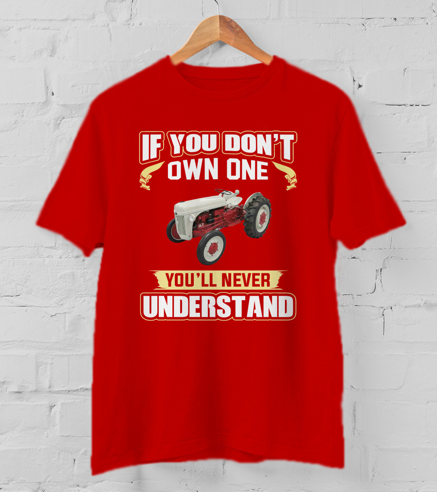 If You Don't Own One You'll Never Understand Ford Tractor T-Shirt