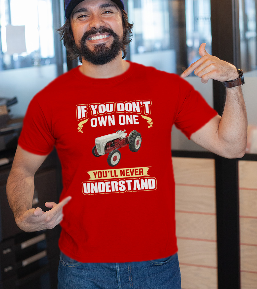 If You Don't Own One You'll Never Understand Ford Tractor T-Shirt