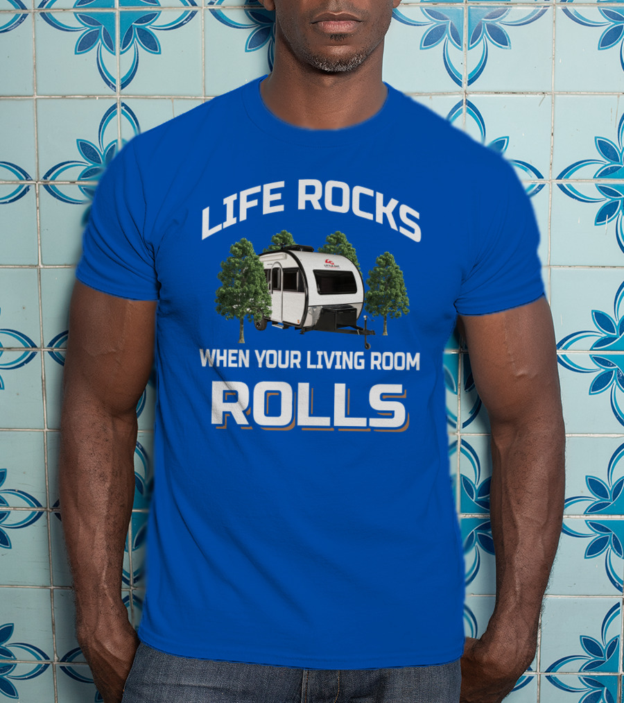 LIFE ROCKS WHEN YOUR LIVING ROOM ROLLS Camping Trailer Adventure T-Shirt