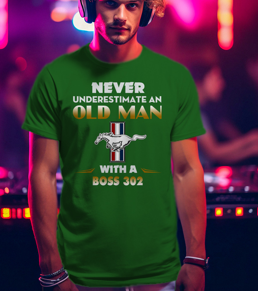 Never Underestimate An Old Man With A Boss 302 Mustang T-Shirt