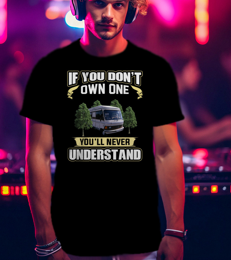 If You Don't Own One You'll Never Understand Campervan T-Shirt