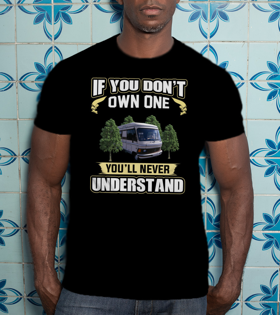 If You Don't Own One You'll Never Understand Campervan T-Shirt