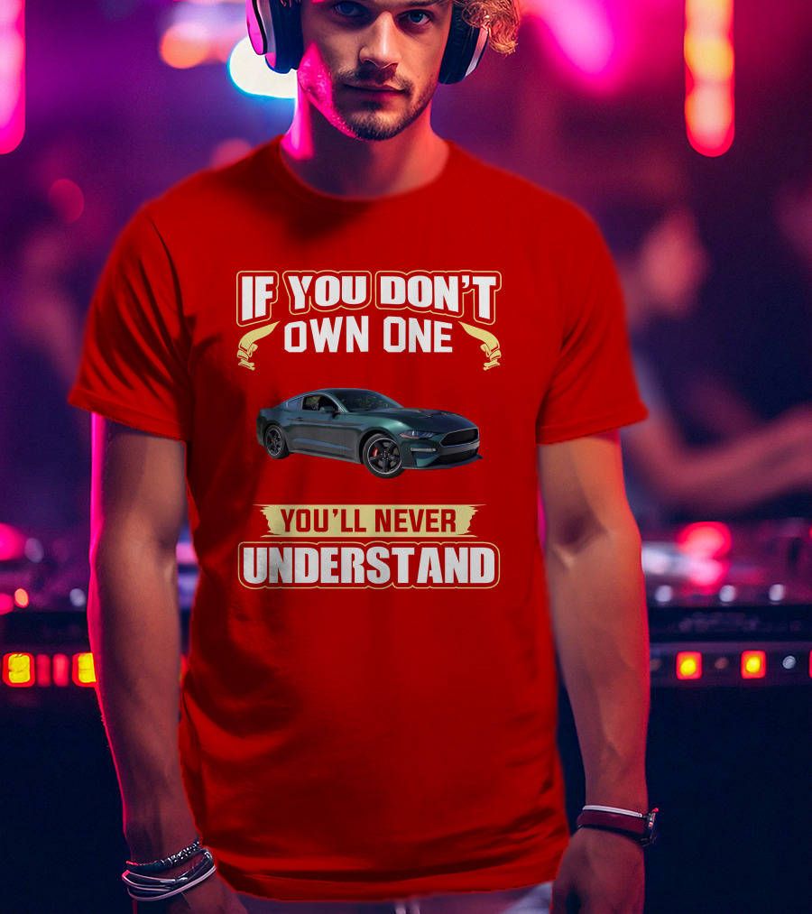 If You Don't Own One Mustang Bullitt You'll Never Understand T-Shirt