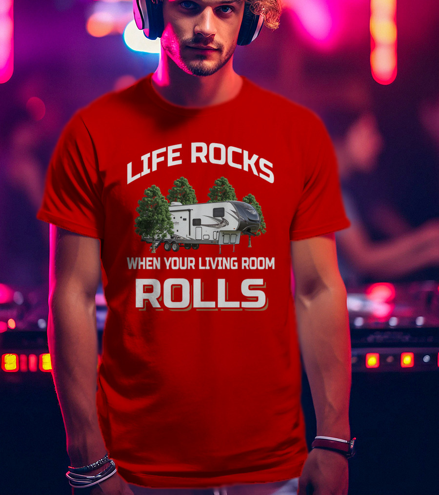LIFE ROCKS WHEN YOUR LIVING ROOM ROLLS Forest River Heritage Glen T-Shirt
