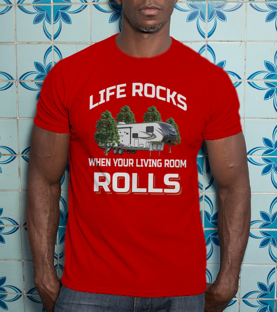 LIFE ROCKS WHEN YOUR LIVING ROOM ROLLS Forest River Heritage Glen T-Shirt