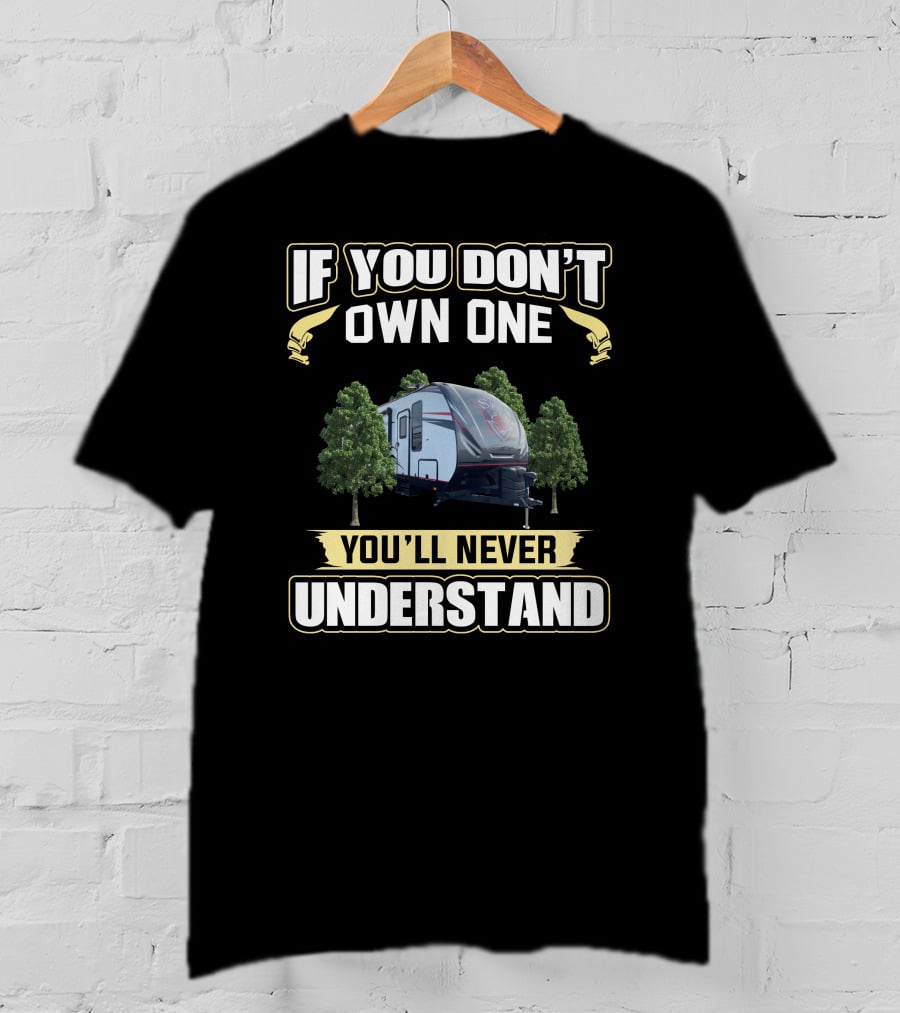 If You Don’t Own One You’ll Never Understand Camper Trailer And Trees T-Shirt