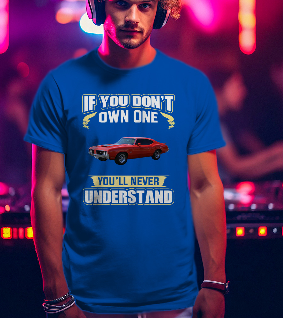 1970 Cutlass If You Don't Own One You'll Never Understand T-Shirt