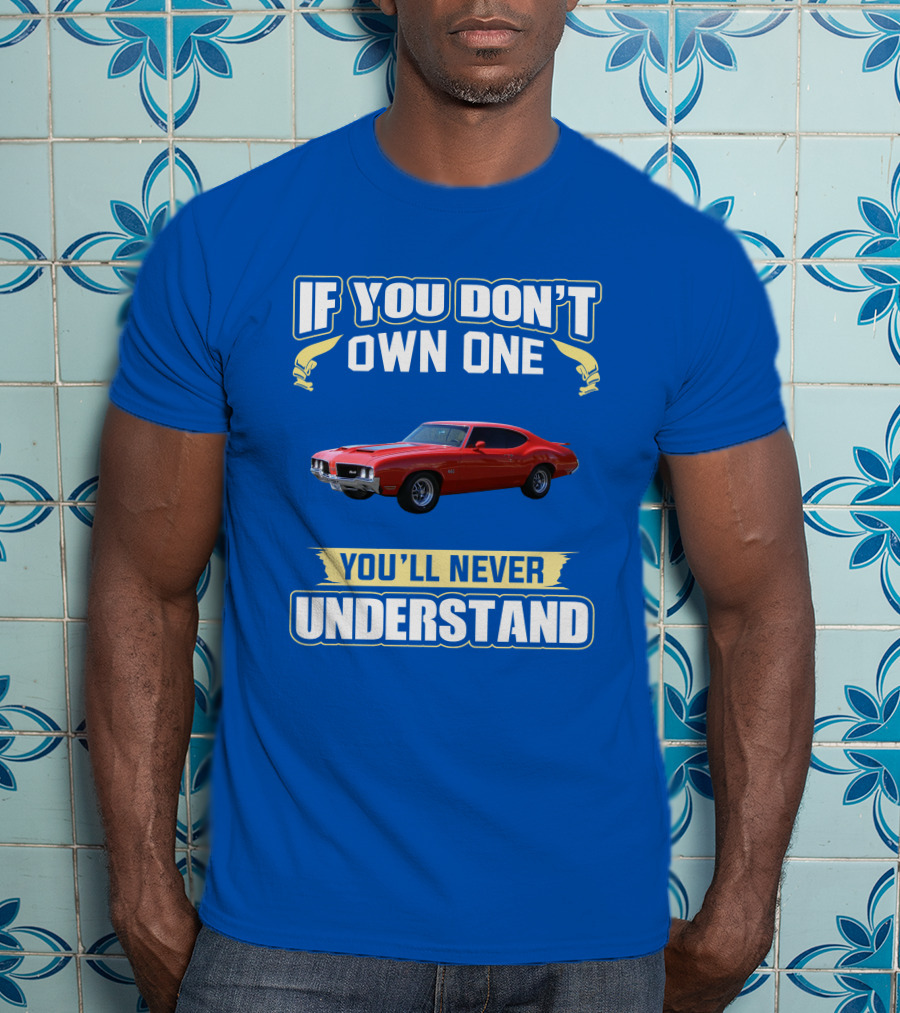 1970 Cutlass If You Don't Own One You'll Never Understand T-Shirt