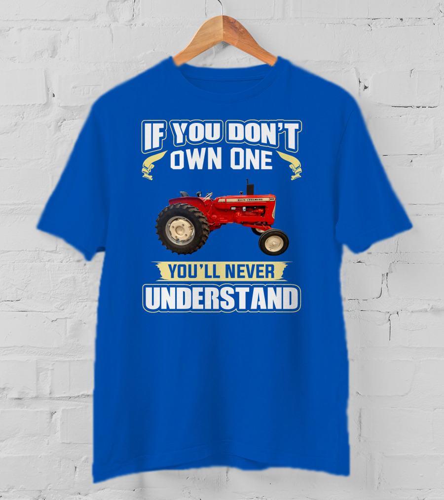 If You Don't Own One You'll Never Understand Allis-Chalmers D17 Tractor T-Shirt