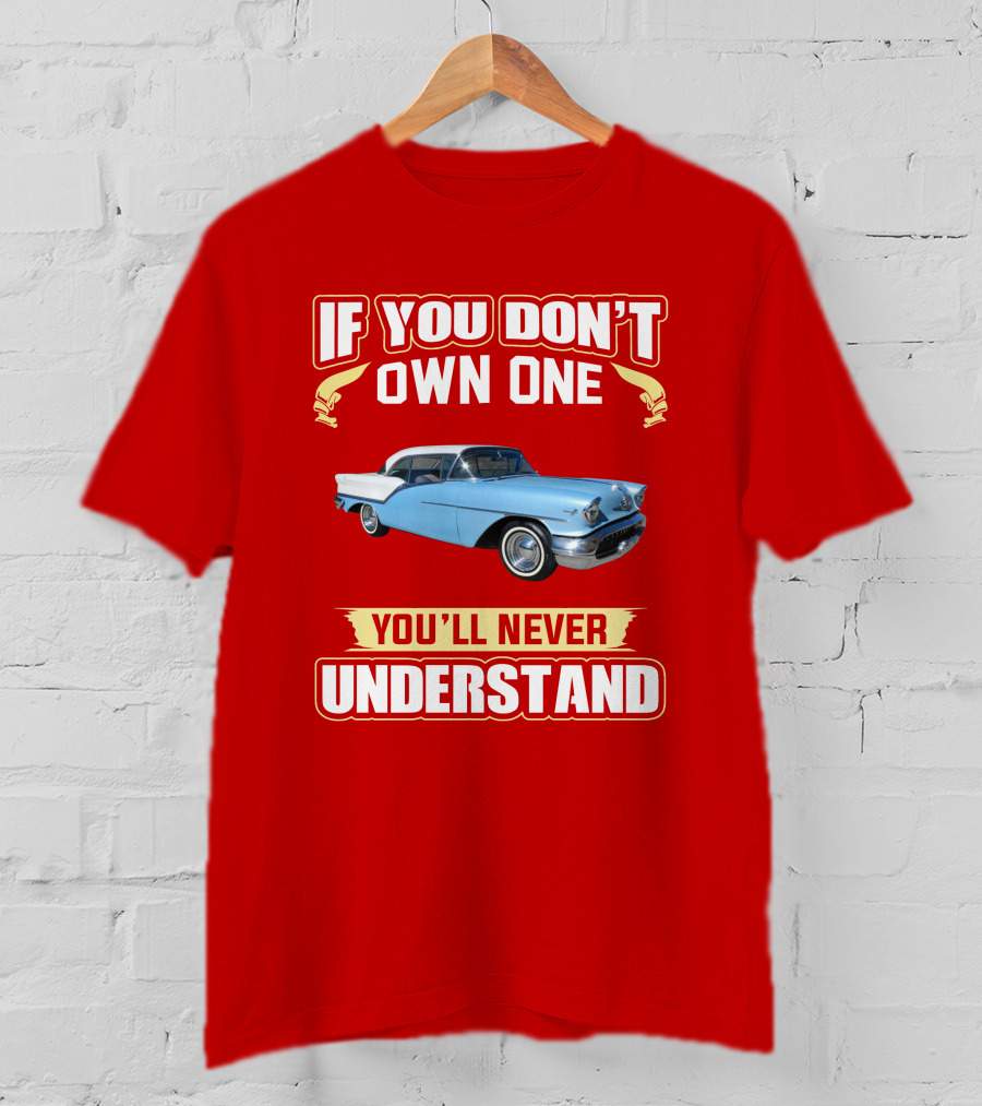 If You Don't Own One Oldsmobile Super88 1957 You'll Never Understand T-Shirt