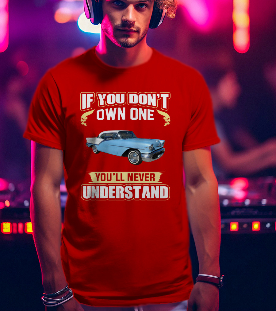 If You Don't Own One Oldsmobile Super88 1957 You'll Never Understand T-Shirt