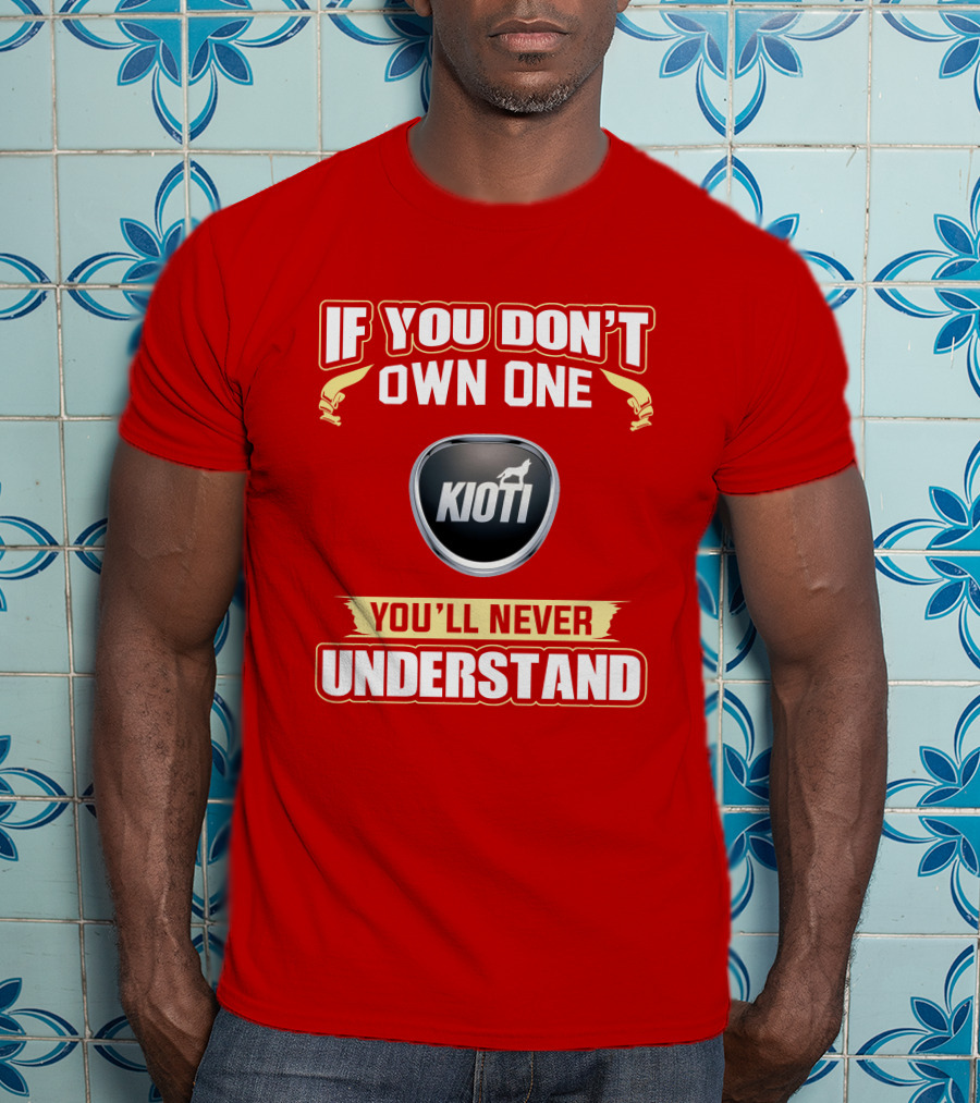 If You Don't Own One Kioti Tractor You'll Never Understand T-Shirt