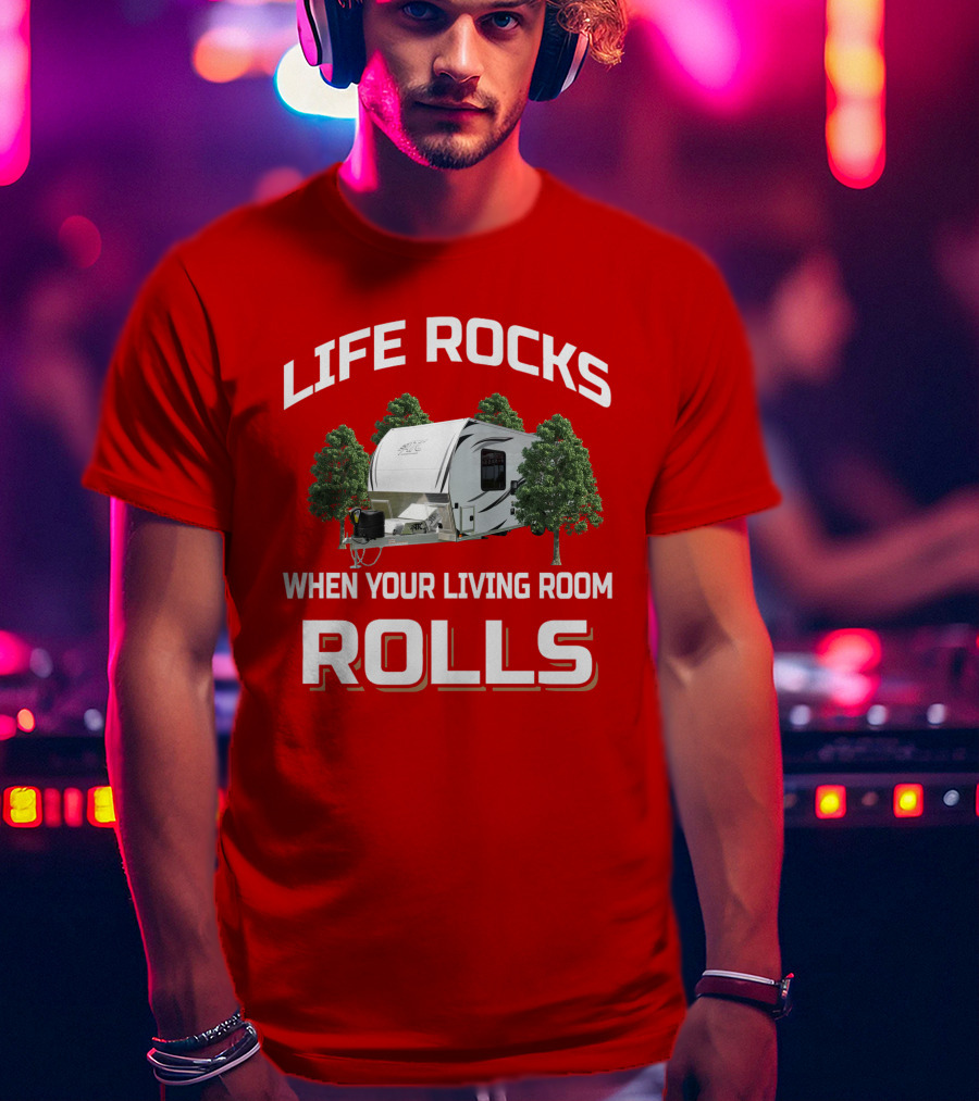 Life Rocks When Your Living Room Rolls Atc Toy Hauler T-Shirt
