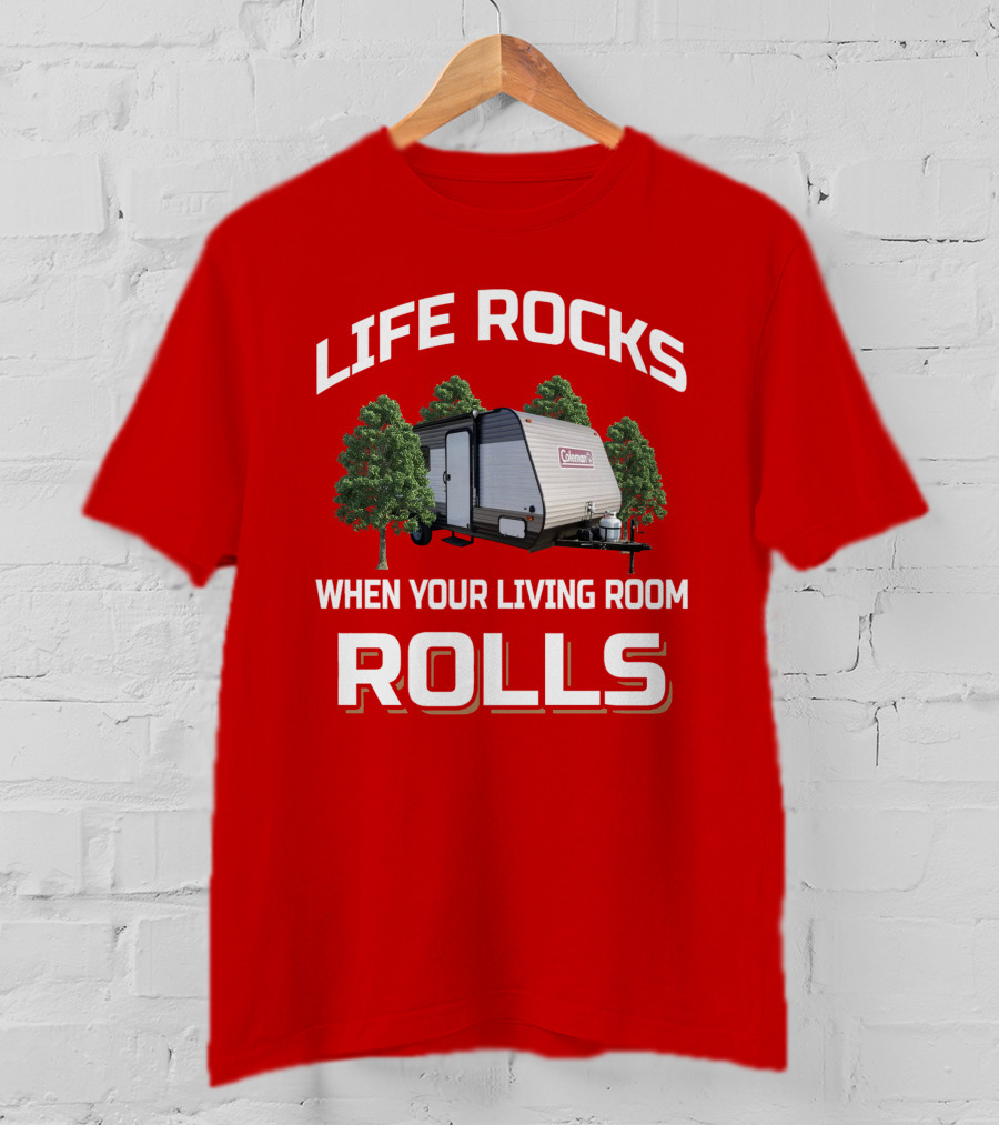 Life Rocks When Your Living Room Rolls Coleman LT 17B Camper T-Shirt