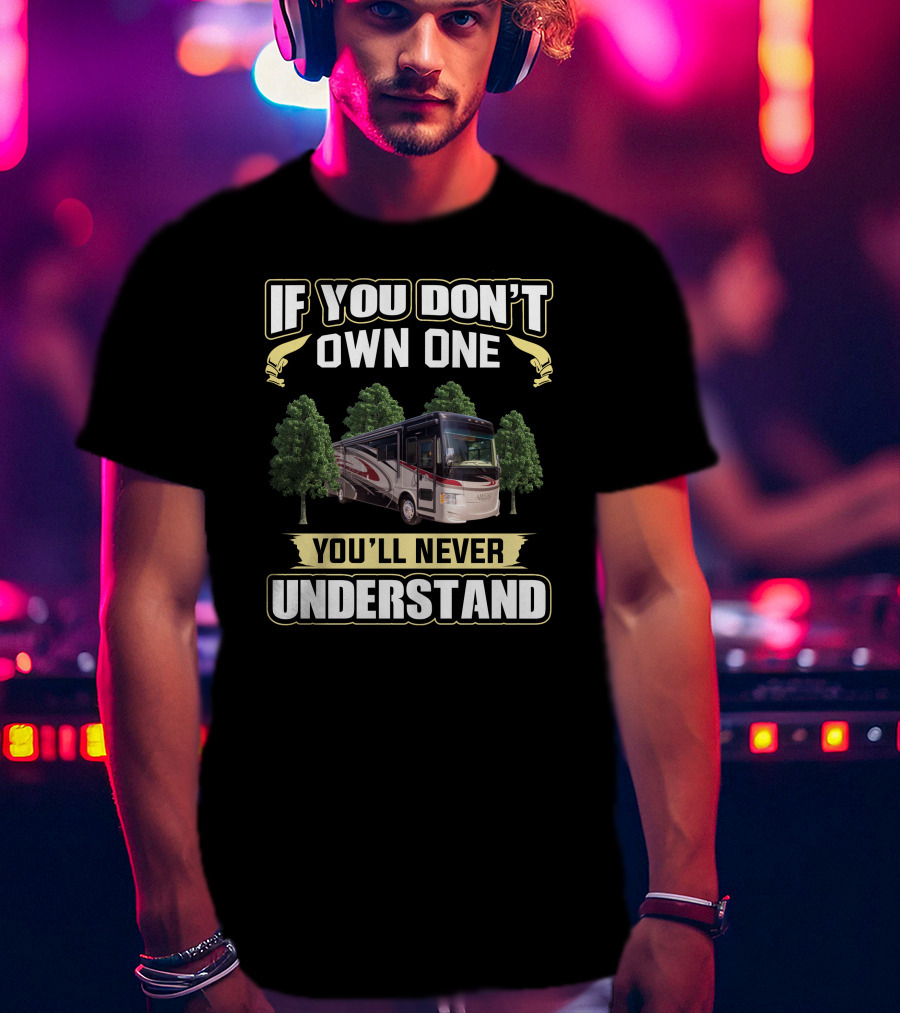 If You Don't Own One You'll Never Understand Rv Motorhome T-Shirt