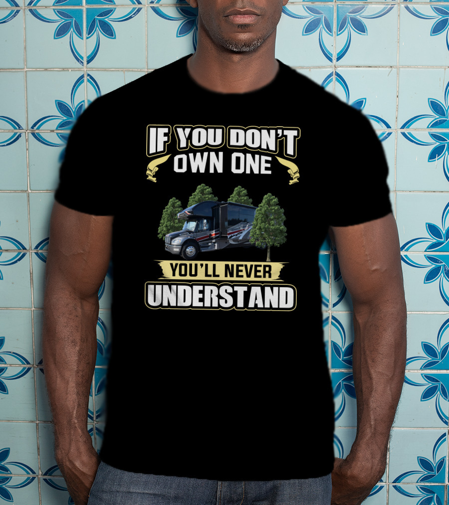 If You Don’t Own One You’ll Never Understand RV T-Shirt