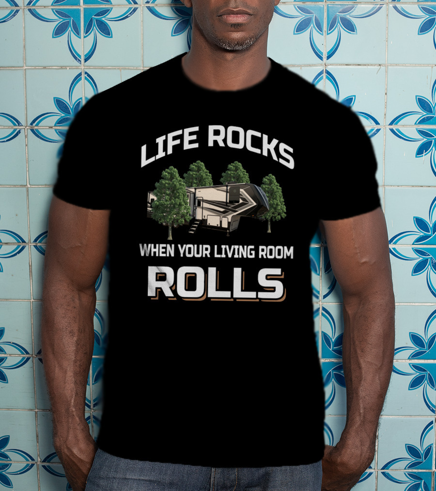 Life Rocks When Your Living Room Rolls Rv Trees Camping Momentum 399Th T-Shirt
