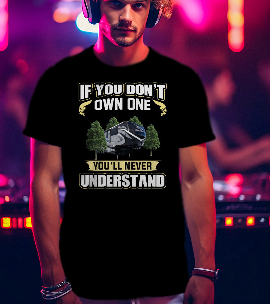 If You Don't Own One You'll Never Understand Seismic T-Shirt