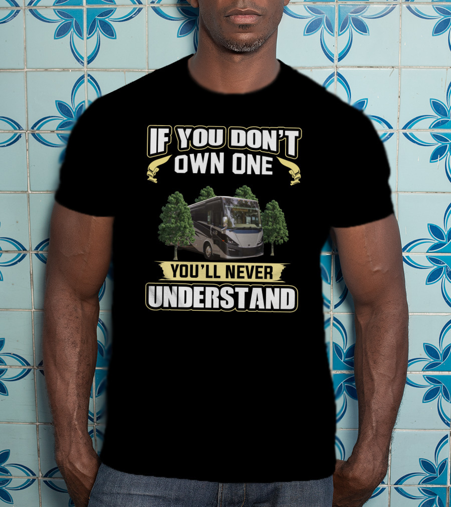 If You Don't Own One You'll Never Understand RV Phaeton T-Shirt
