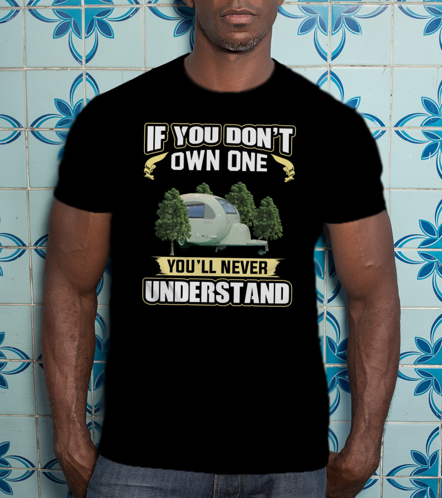 If You Don't Own One You'll Never Understand Camper Trailer Trees T-Shirt
