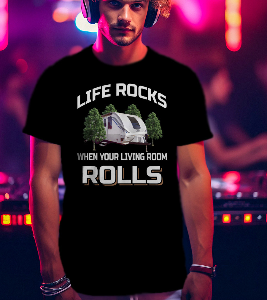 Life Rocks When Your Living Room Rolls Lance Camper T-Shirt