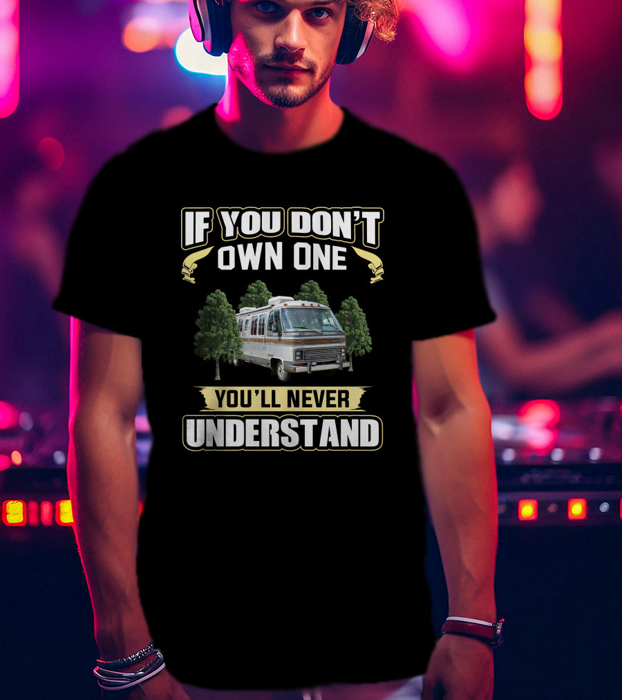 Airstream 345 If You Don't Own One You'll Never Understand T-Shirt