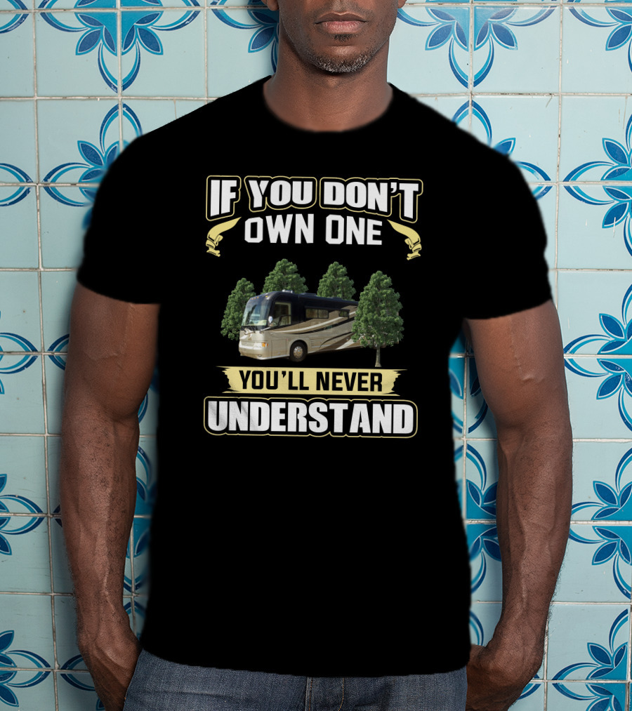 IF YOU DON'T OWN ONE YOU'LL NEVER UNDERSTAND Country Coach T-Shirt