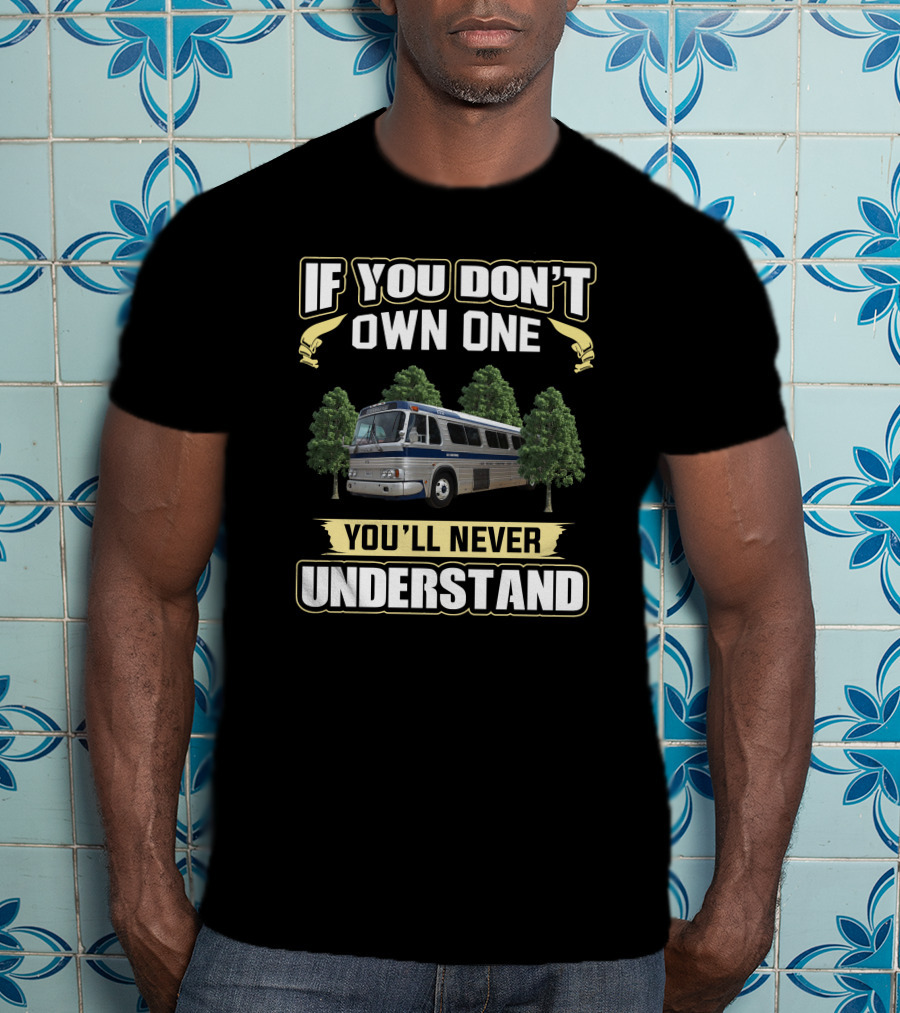 IF YOU DON'T OWN ONE YOU'LL NEVER UNDERSTAND Bus Trees T-Shirt