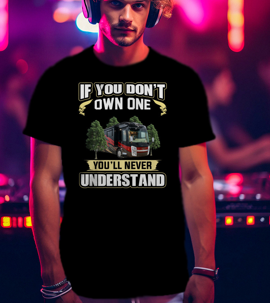 If You Don't Own One You'll Never Understand Entegra Aspire RV T-Shirt