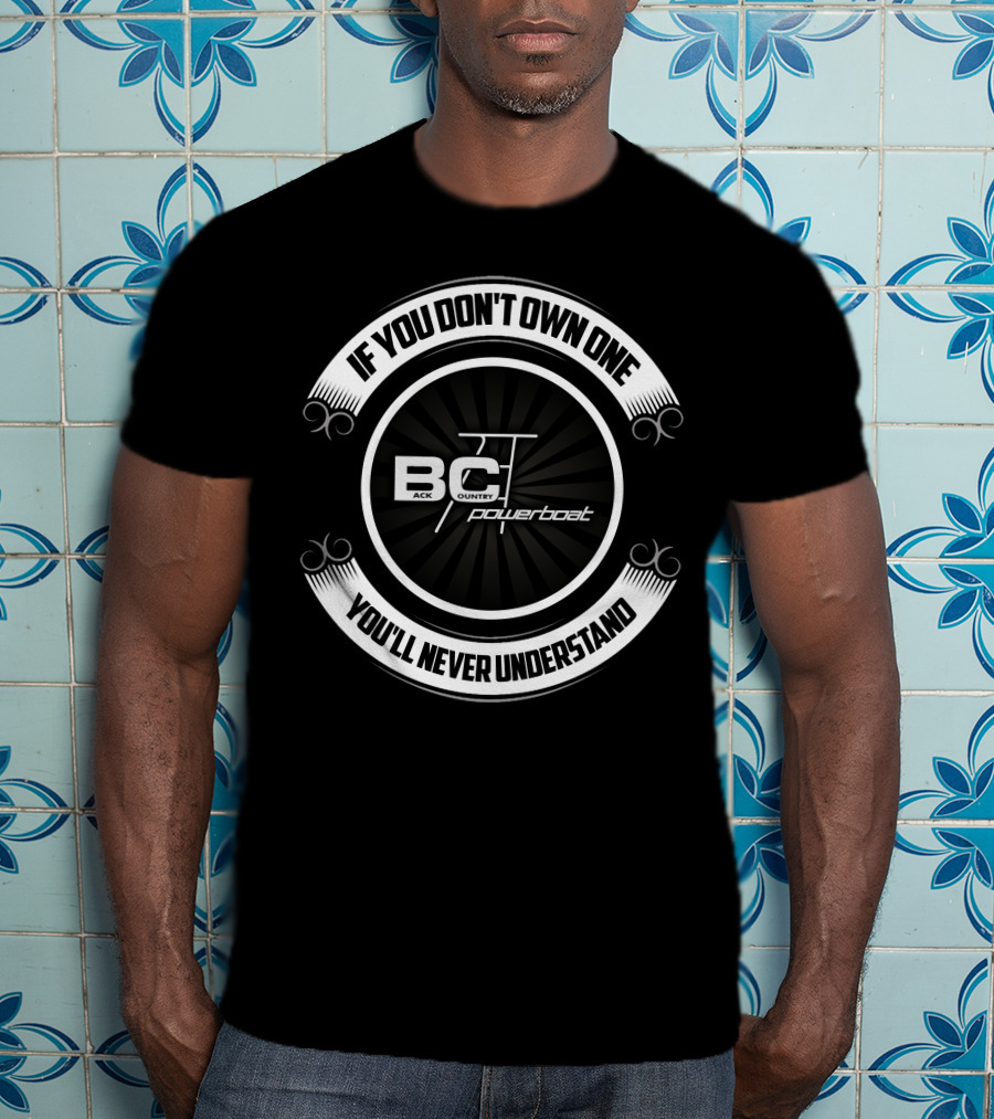 If You Don't Own One You'll Never Understand Back Country Powerboat T-Shirt