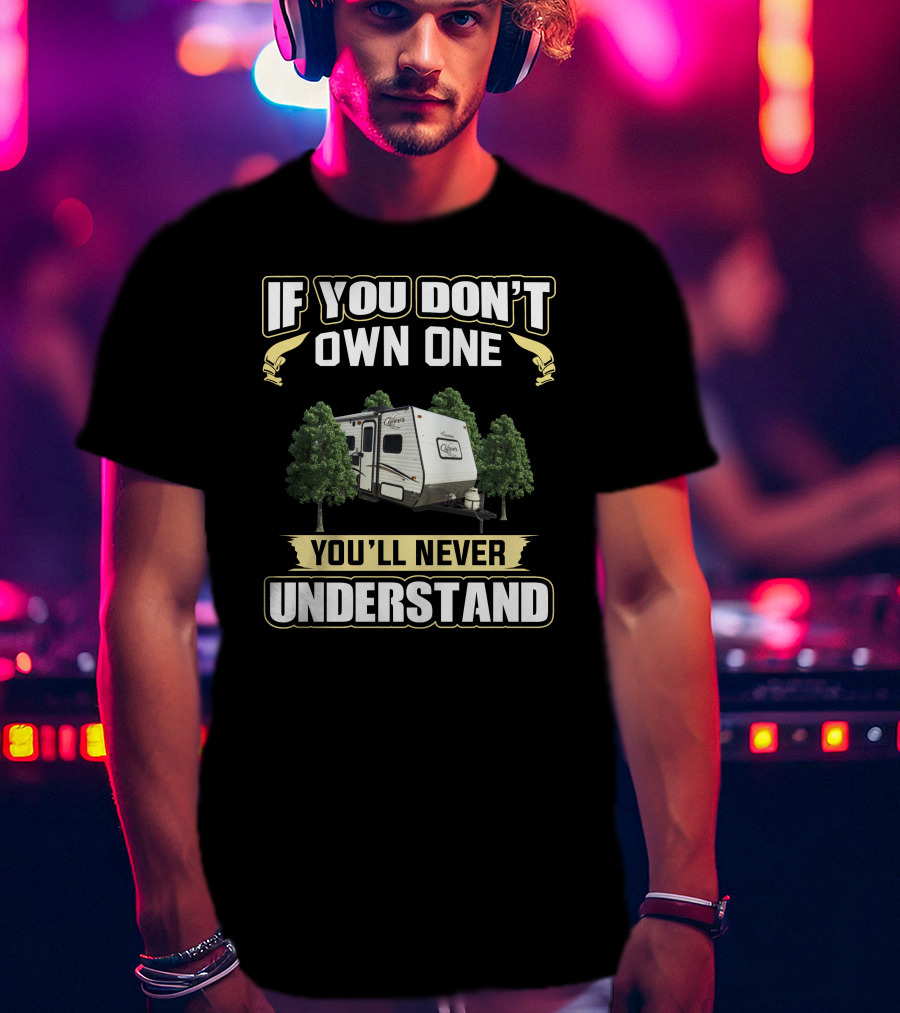 If You Don't Own One You'll Never Understand Clipper RV T-Shirt