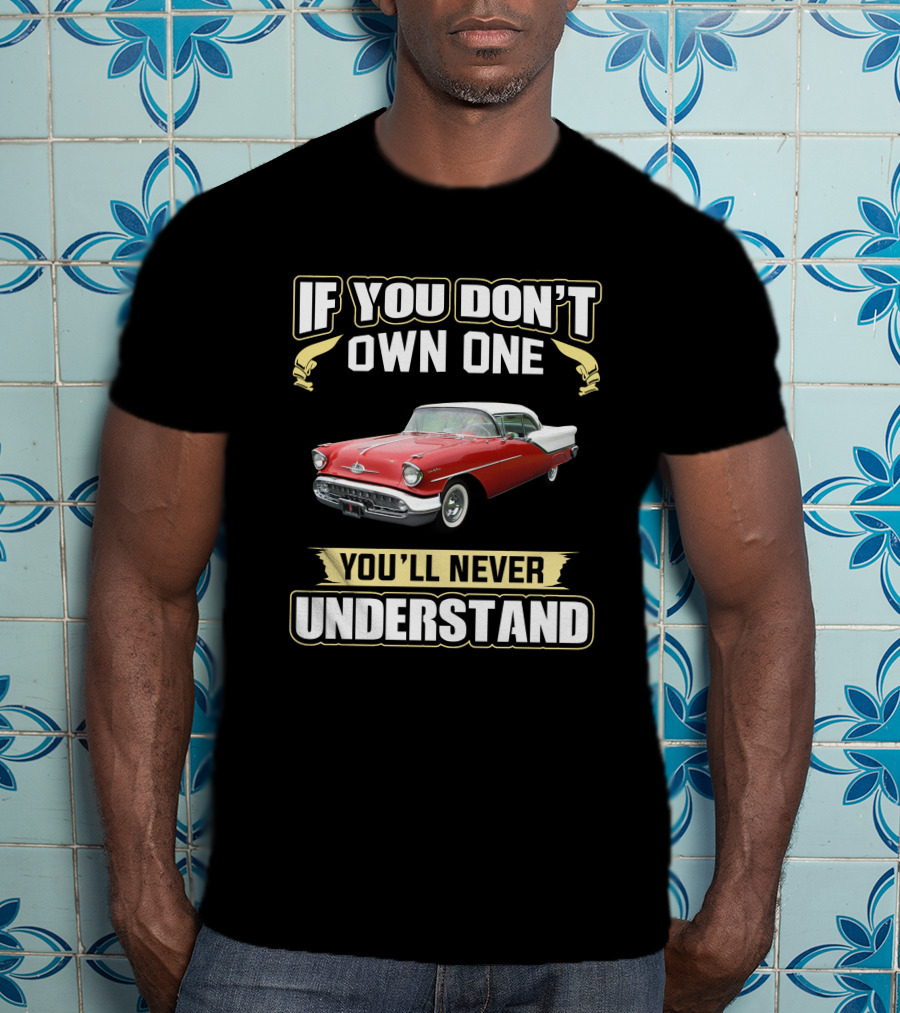 Oldsmobile Super88 1957 If You Don't Own One You'll Never Understand T-Shirt