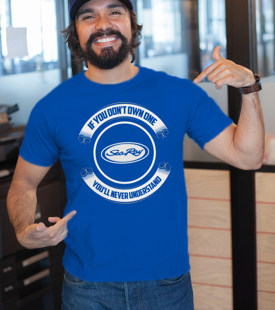 Sea Ray If You Don't Own One You'll Never Understand T-Shirt