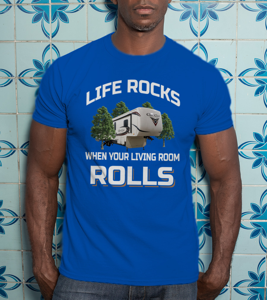 LIFE ROCKS WHEN YOUR LIVING ROOM ROLLS Cedar Creek RV Camper T-Shirt
