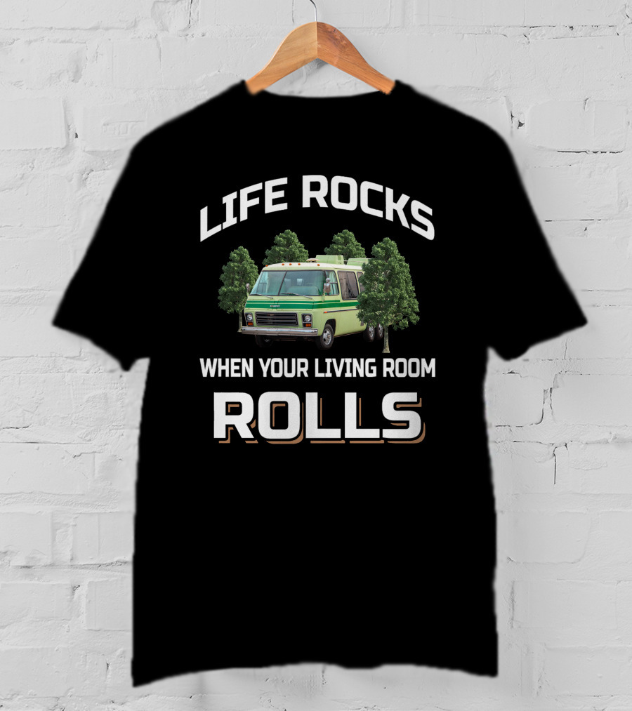 LIFE ROCKS WHEN YOUR LIVING ROOM ROLLS GMC MOTORHOME T-Shirt
