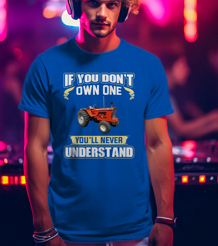 If You Don't Own One You'll Never Understand AC D21 Tractor T-Shirt