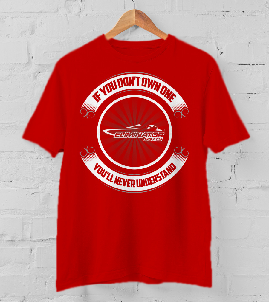 If You Don't Own One You'll Never Understand Eliminator Boats T-Shirt