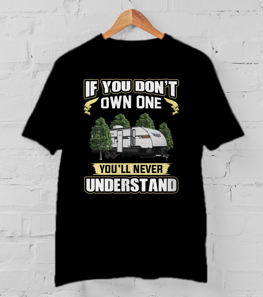 If You Don't Own One You'll Never Understand Wildwood X Lite Camper T-Shirt