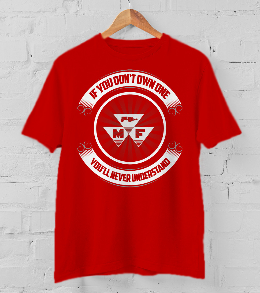 If You Don't Own One You'll Never Understand Massey Ferguson MF T-Shirt