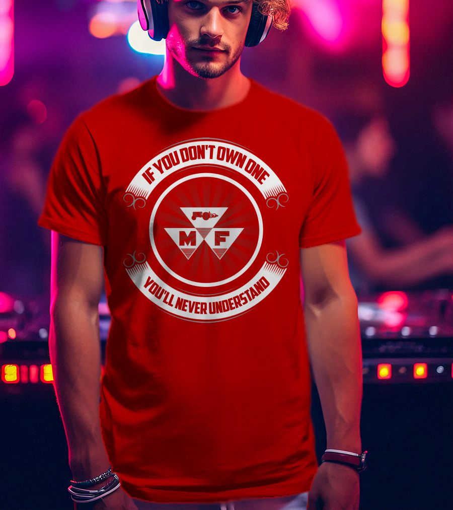 If You Don't Own One You'll Never Understand Massey Ferguson MF T-Shirt