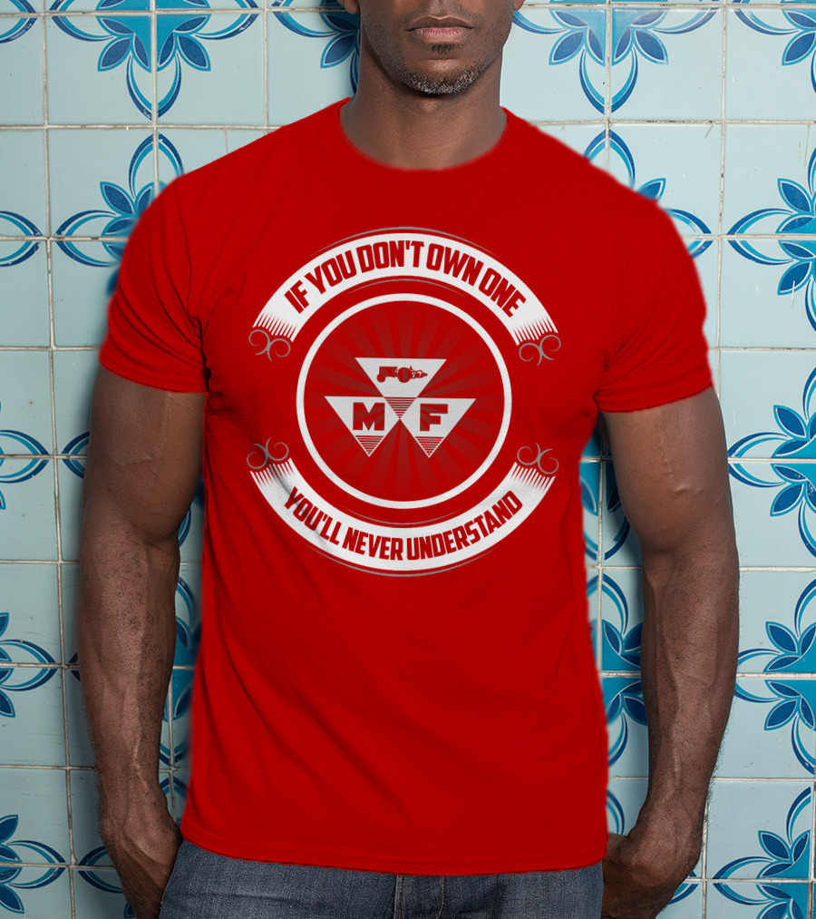 If You Don't Own One You'll Never Understand Massey Ferguson MF T-Shirt