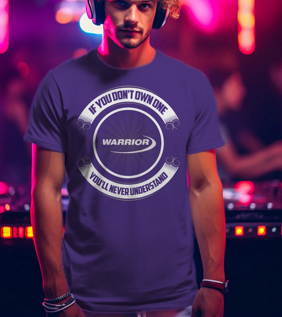 Warrior Boat If You Don't Own One You'll Never Understand T-Shirt