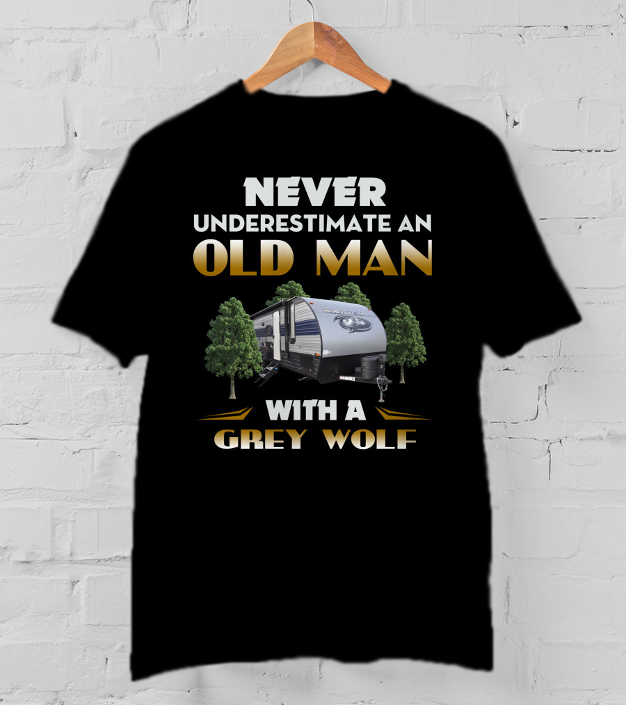 NEVER UNDERESTIMATE AN OLD MAN WITH A GREY WOLF RV T-Shirt