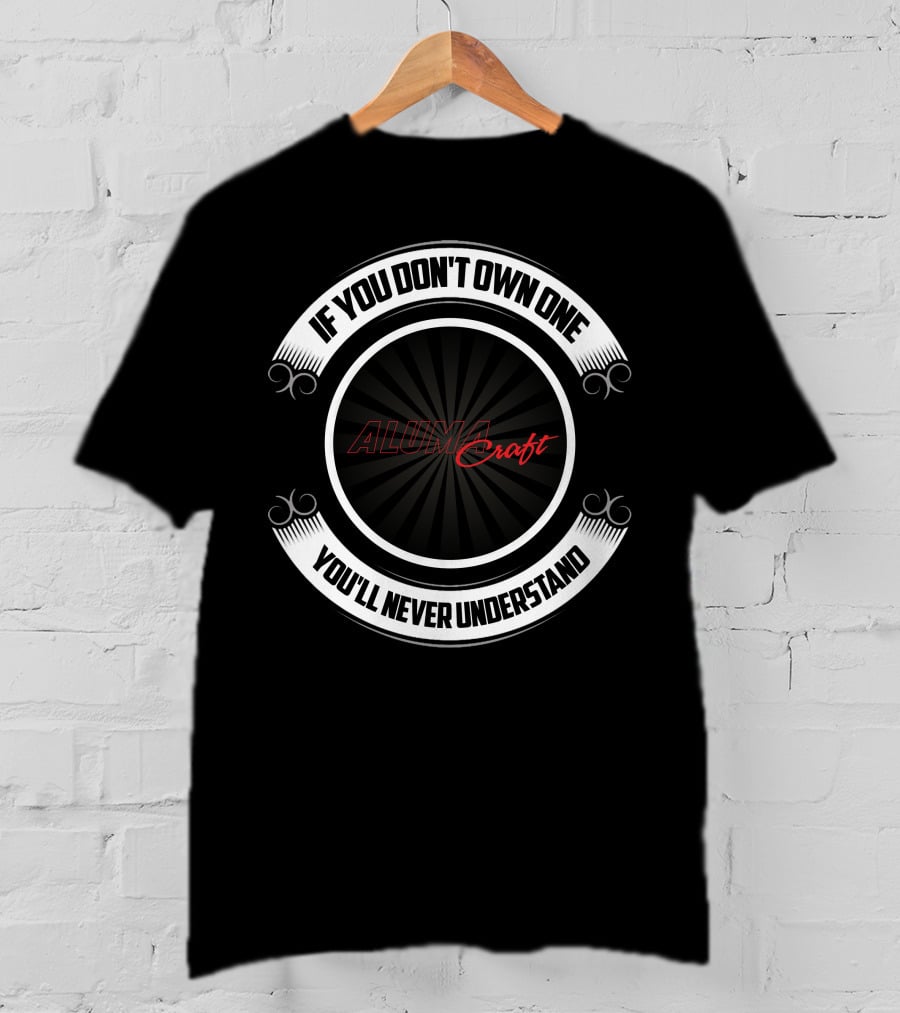 If You Don't Own One You'll Never Understand Alumacraft Boat T-Shirt