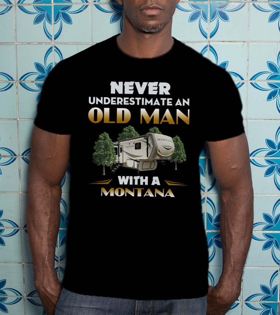 NEVER UNDERESTIMATE AN OLD MAN WITH A MONTANA T-Shirt