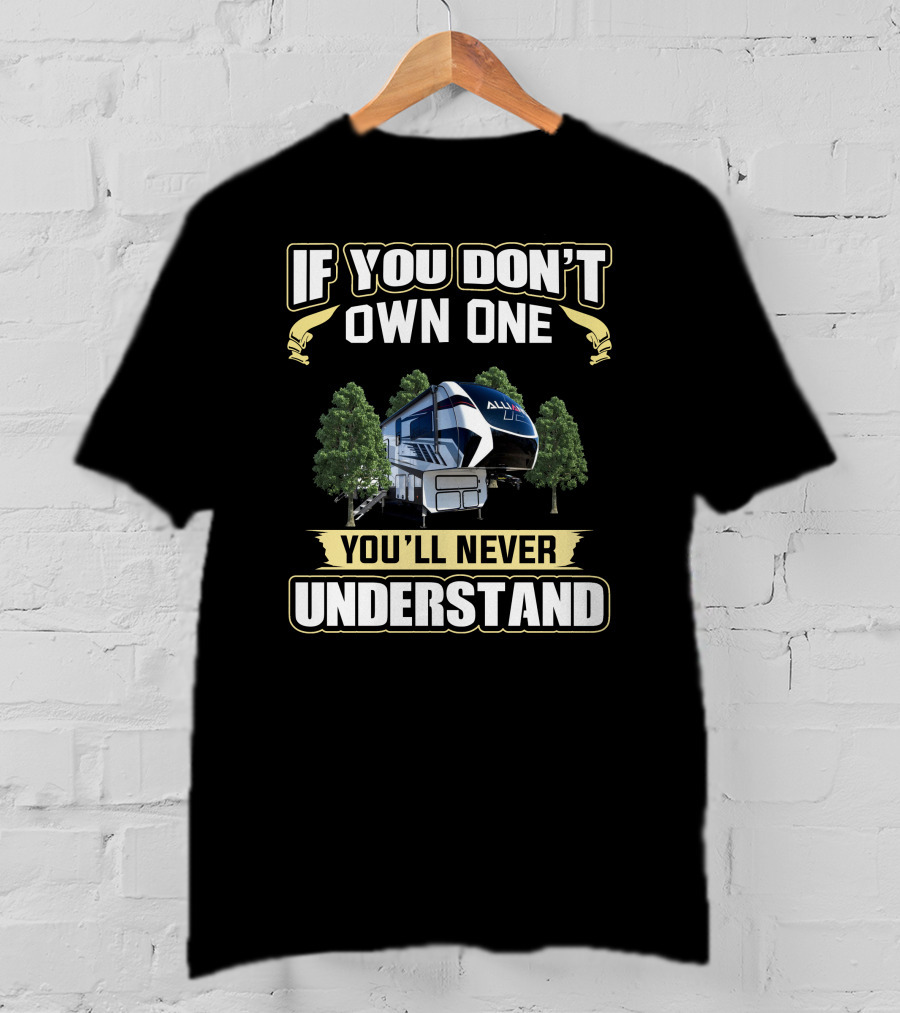 Alliance RV If You Don't Own One You'll Never Understand T-Shirt