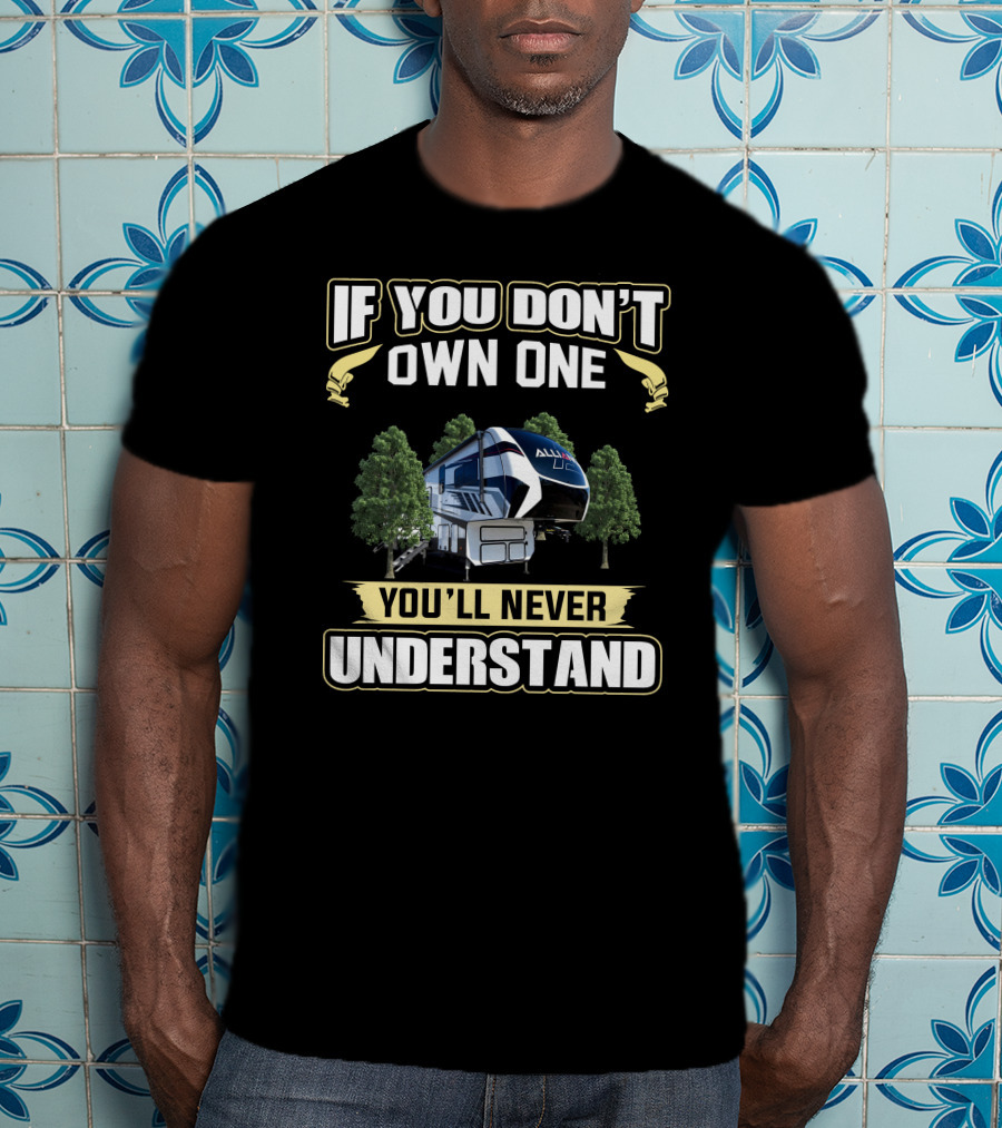Alliance RV If You Don't Own One You'll Never Understand T-Shirt